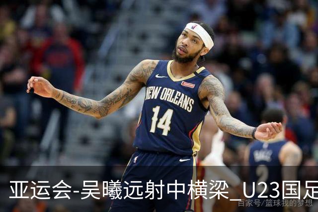 亚运会-吴曦远射中横梁 U23国足0-0憾平伊朗暂列次席