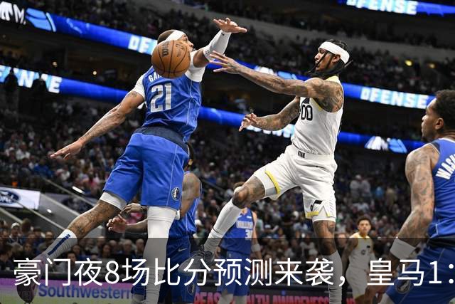 豪门夜8场比分预测来袭，皇马1：1踢平马竞，曼城曼联米兰巴黎均小胜